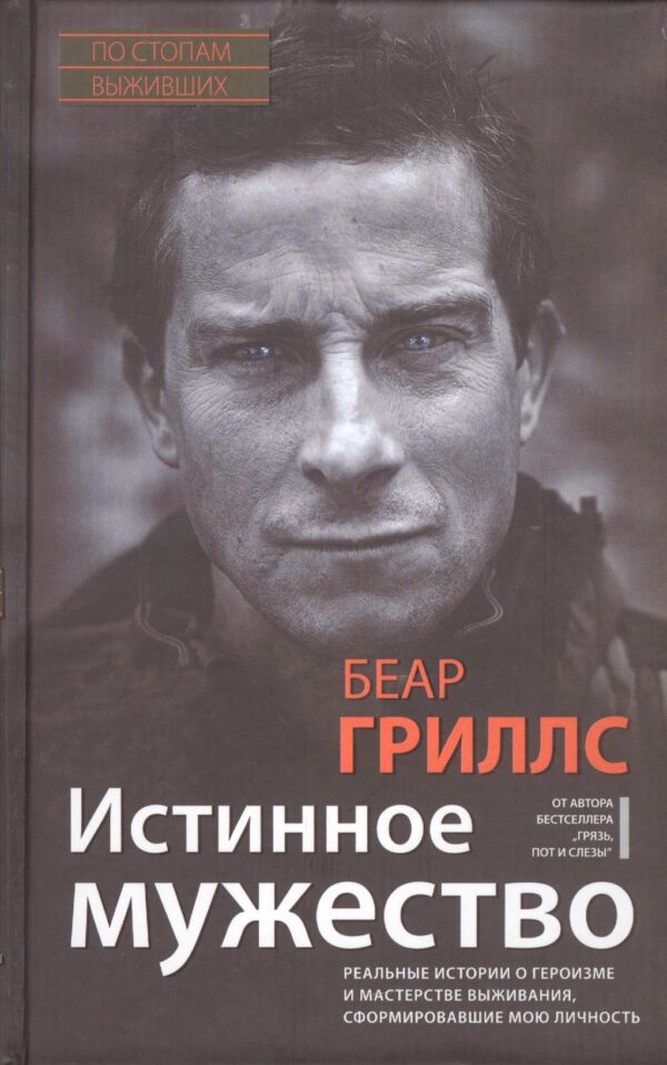Истинное мужество. Реальные истории о героизме и мастерстве выживания, сформировавшие мою личность