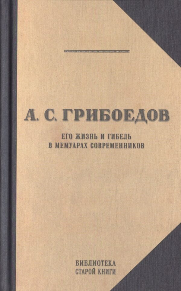 А.С. Грибоедов. Его жизнь и гибель в мемуарах современников