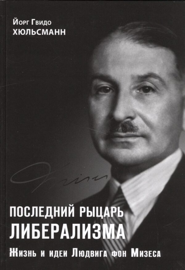 Последний рыцарь либерализма Жизнь и идеи Людвига фон Мизеса (Хюльсманн)